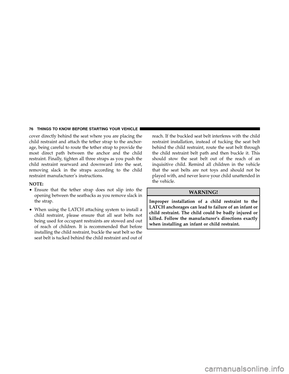 DODGE AVENGER 2010 2.G Manual PDF cover directly behind the seat where you are placing the
child restraint and attach the tether strap to the anchor-
age, being careful to route the tether strap to provide the
most direct path between