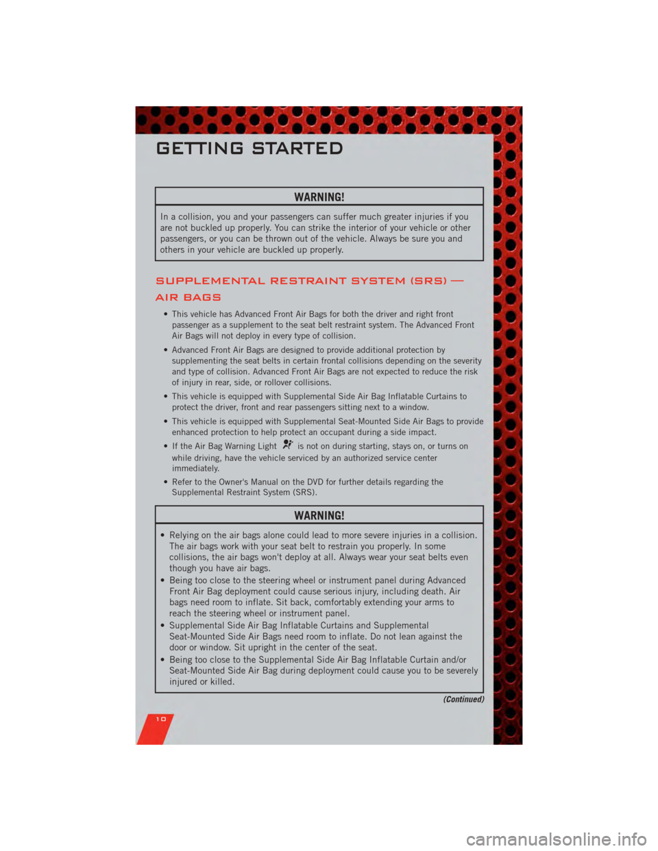 DODGE AVENGER 2011 2.G User Guide WARNING!
In a collision, you and your passengers can suffer much greater injuries if you
are not buckled up properly. You can strike the interior of your vehicle or other
passengers, or you can be thr DODGE AVENGER 2011 2.G User Guide WARNING!
In a collision, you and your passengers can suffer much greater injuries if you
are not buckled up properly. You can strike the interior of your vehicle or other
passengers, or you can be thr