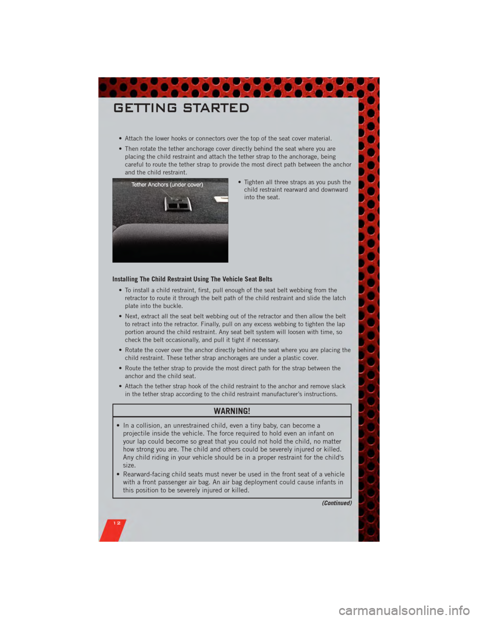 DODGE AVENGER 2011 2.G User Guide • Attach the lower hooks or connectors over the top of the seat cover material.
• Then rotate the tether anchorage cover directly behind the seat where you areplacing the child restraint and attac