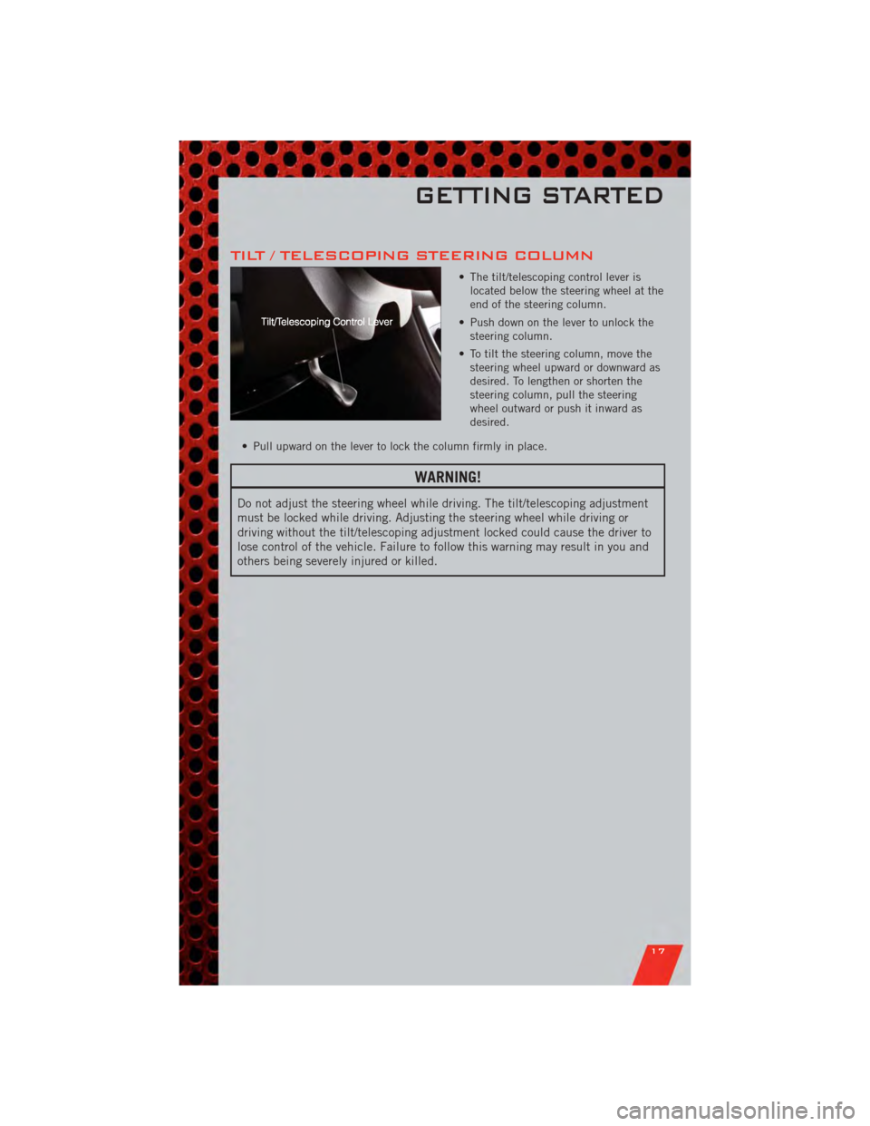 DODGE AVENGER 2011 2.G Owners Manual TILT / TELESCOPING STEERING COLUMN
• The tilt/telescoping control lever islocated below the steering wheel at the
end of the steering column.
• Push down on the lever to unlock the steering column