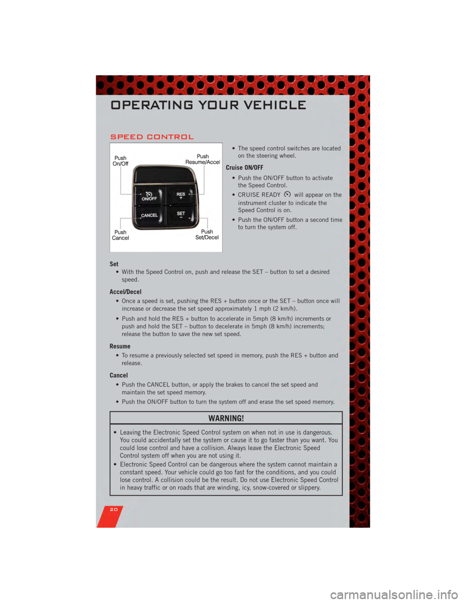 DODGE AVENGER 2011 2.G Owners Manual SPEED CONTROL
• The speed control switches are locatedon the steering wheel.
Cruise ON/OFF
• Push the ON/OFF button to activatethe Speed Control.
• CRUISE READY
will appear on the
instrument clu DODGE AVENGER 2011 2.G Owners Manual SPEED CONTROL
• The speed control switches are locatedon the steering wheel.
Cruise ON/OFF
• Push the ON/OFF button to activatethe Speed Control.
• CRUISE READY
will appear on the
instrument clu