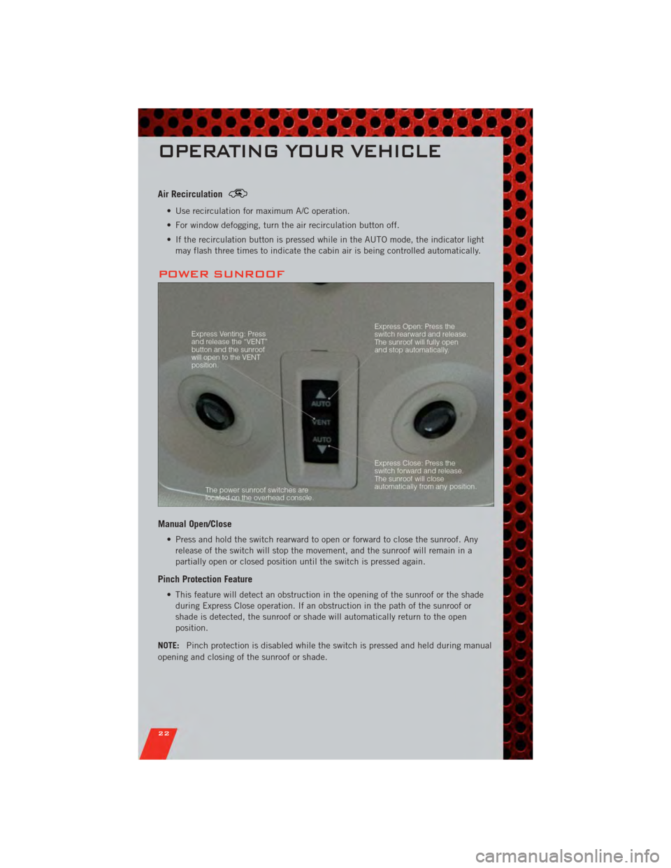 DODGE AVENGER 2011 2.G User Guide Air Recirculation
• Use recirculation for maximum A/C operation.
• For window defogging, turn the air recirculation button off.
• If the recirculation button is pressed while in the AUTO mode, t