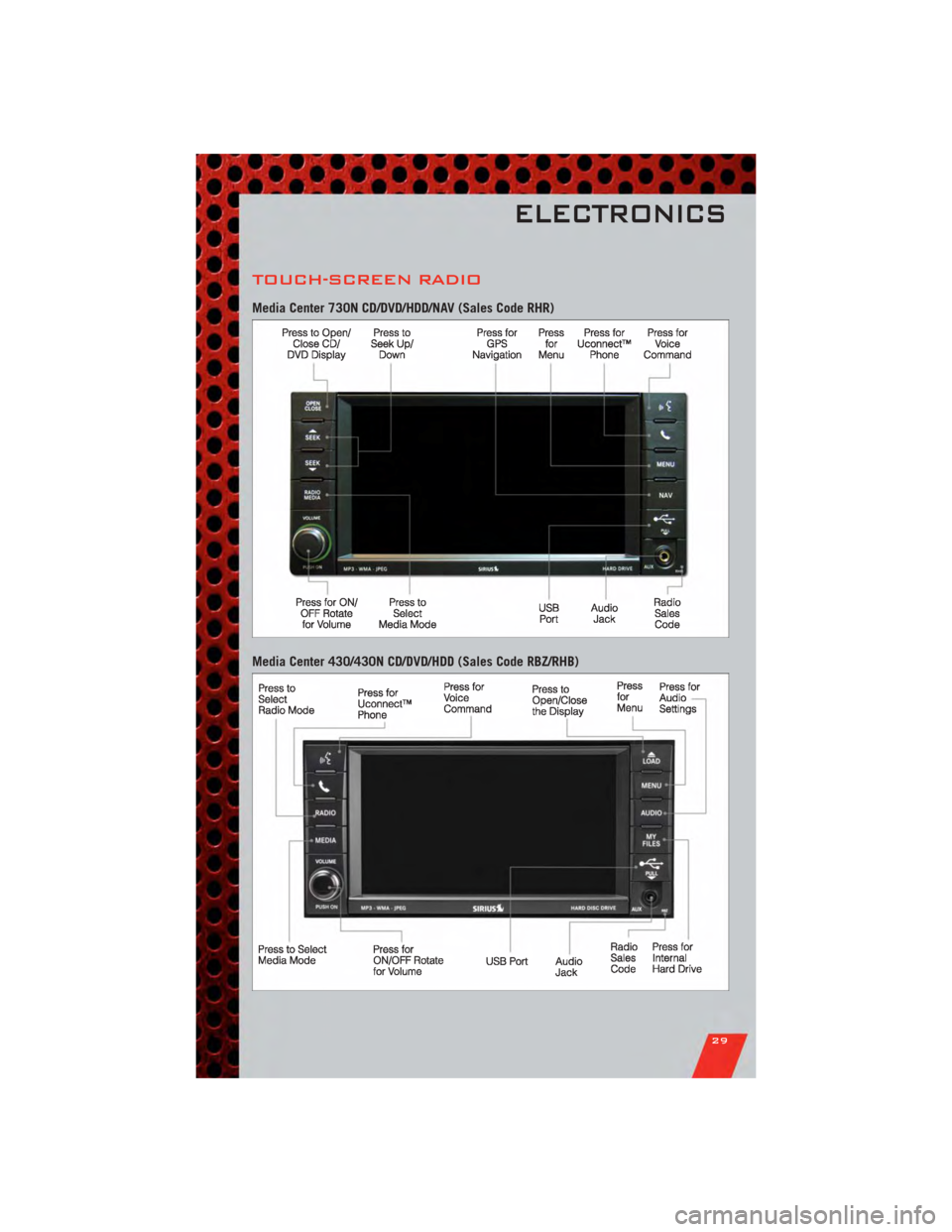 DODGE AVENGER 2011 2.G User Guide TOUCH-SCREEN RADIO
Media Center 730N CD/DVD/HDD/NAV (Sales Code RHR)
Media Center 430/430N CD/DVD/HDD (Sales Code RBZ/RHB)
ELECTRONICS
29 