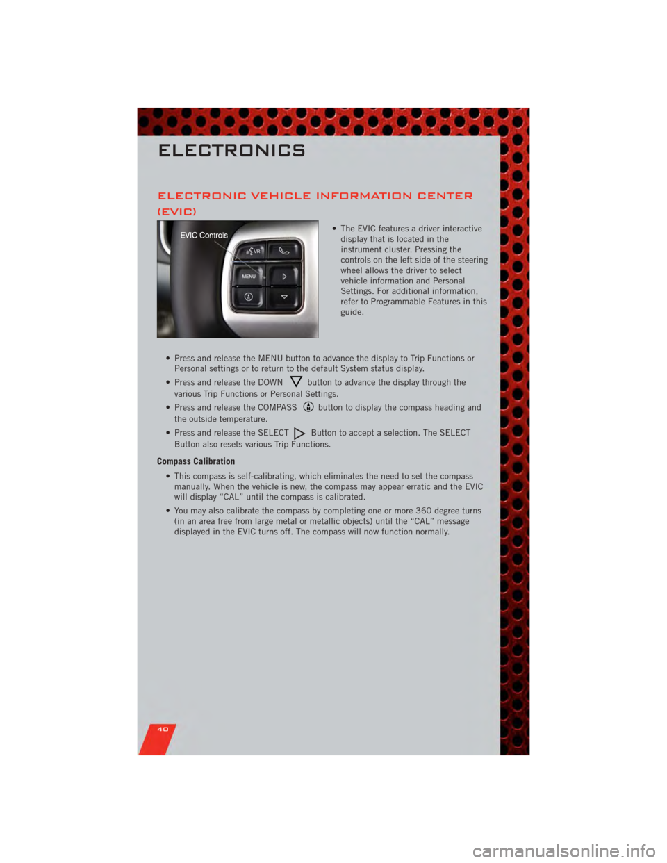 DODGE AVENGER 2011 2.G User Guide ELECTRONIC VEHICLE INFORMATION CENTER
(EVIC)
• The EVIC features a driver interactivedisplay that is located in the
instrument cluster. Pressing the
controls on the left side of the steering
wheel a DODGE AVENGER 2011 2.G User Guide ELECTRONIC VEHICLE INFORMATION CENTER
(EVIC)
• The EVIC features a driver interactivedisplay that is located in the
instrument cluster. Pressing the
controls on the left side of the steering
wheel a