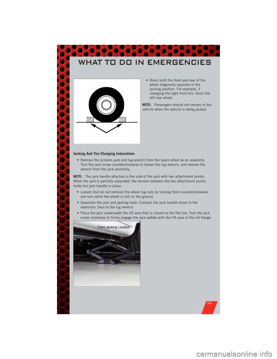 DODGE AVENGER 2011 2.G User Guide • Block both the front and rear of thewheel diagonally opposite of the
jacking position. For example, if
changing the right front tire, block the
left rear wheel.
NOTE: Passengers should not remain DODGE AVENGER 2011 2.G User Guide • Block both the front and rear of thewheel diagonally opposite of the
jacking position. For example, if
changing the right front tire, block the
left rear wheel.
NOTE: Passengers should not remain