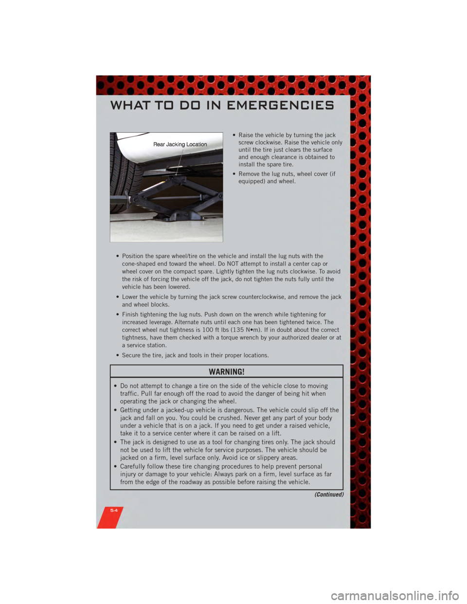 DODGE AVENGER 2011 2.G User Guide • Raise the vehicle by turning the jackscrew clockwise. Raise the vehicle only
until the tire just clears the surface
and enough clearance is obtained to
install the spare tire.
• Remove the lug n DODGE AVENGER 2011 2.G User Guide • Raise the vehicle by turning the jackscrew clockwise. Raise the vehicle only
until the tire just clears the surface
and enough clearance is obtained to
install the spare tire.
• Remove the lug n