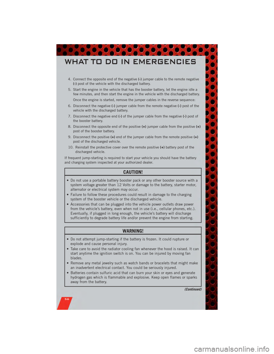 DODGE AVENGER 2011 2.G User Guide 4. Connect the opposite end of the negative(-)jumper cable to the remote negative
(-) post of the vehicle with the discharged battery.
5. Start the engine in the vehicle that has the booster battery, DODGE AVENGER 2011 2.G User Guide 4. Connect the opposite end of the negative(-)jumper cable to the remote negative
(-) post of the vehicle with the discharged battery.
5. Start the engine in the vehicle that has the booster battery,