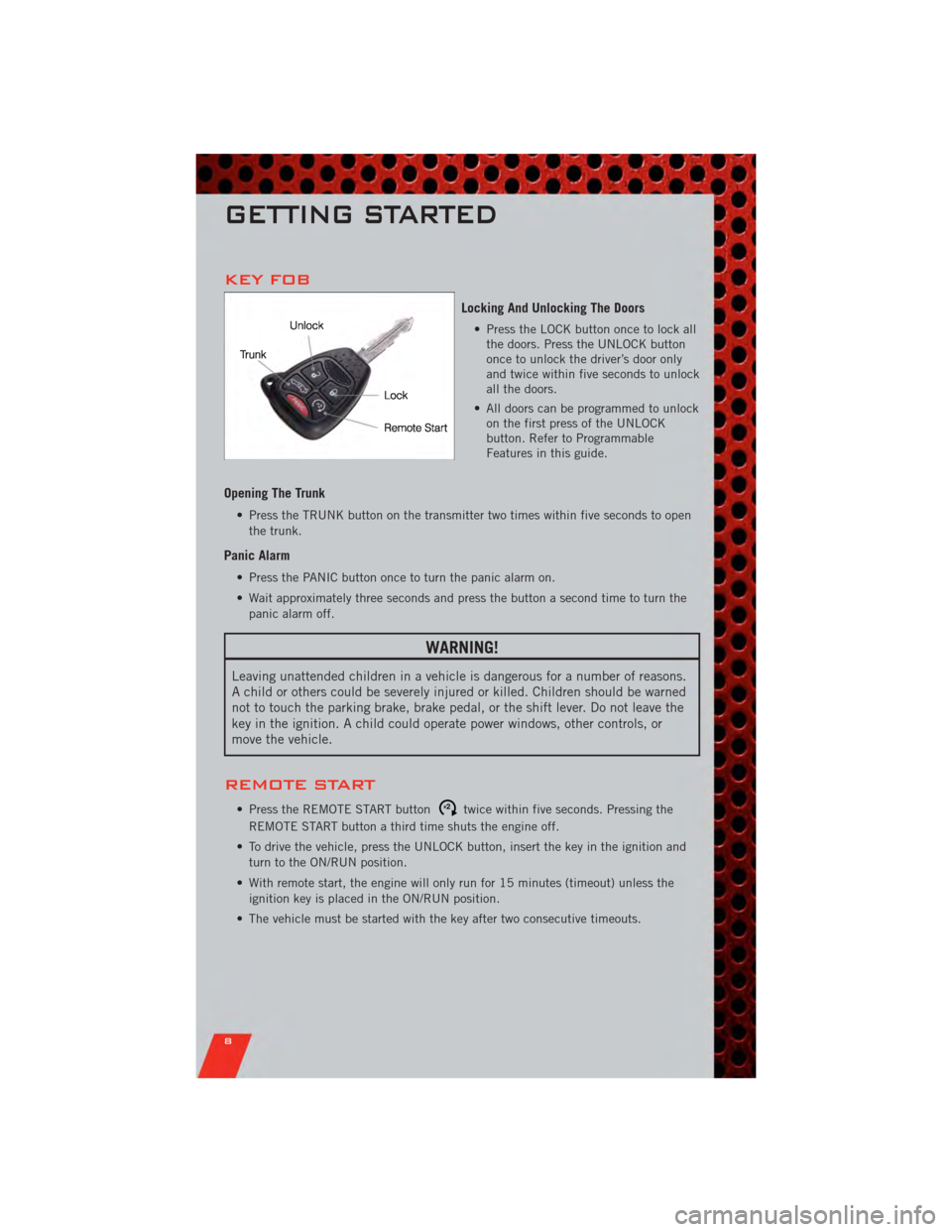 DODGE AVENGER 2011 2.G User Guide KEY FOB
Locking And Unlocking The Doors
• Press the LOCK button once to lock allthe doors. Press the UNLOCK button
once to unlock the driver’s door only
and twice within five seconds to unlock
all DODGE AVENGER 2011 2.G User Guide KEY FOB
Locking And Unlocking The Doors
• Press the LOCK button once to lock allthe doors. Press the UNLOCK button
once to unlock the driver’s door only
and twice within five seconds to unlock
all
