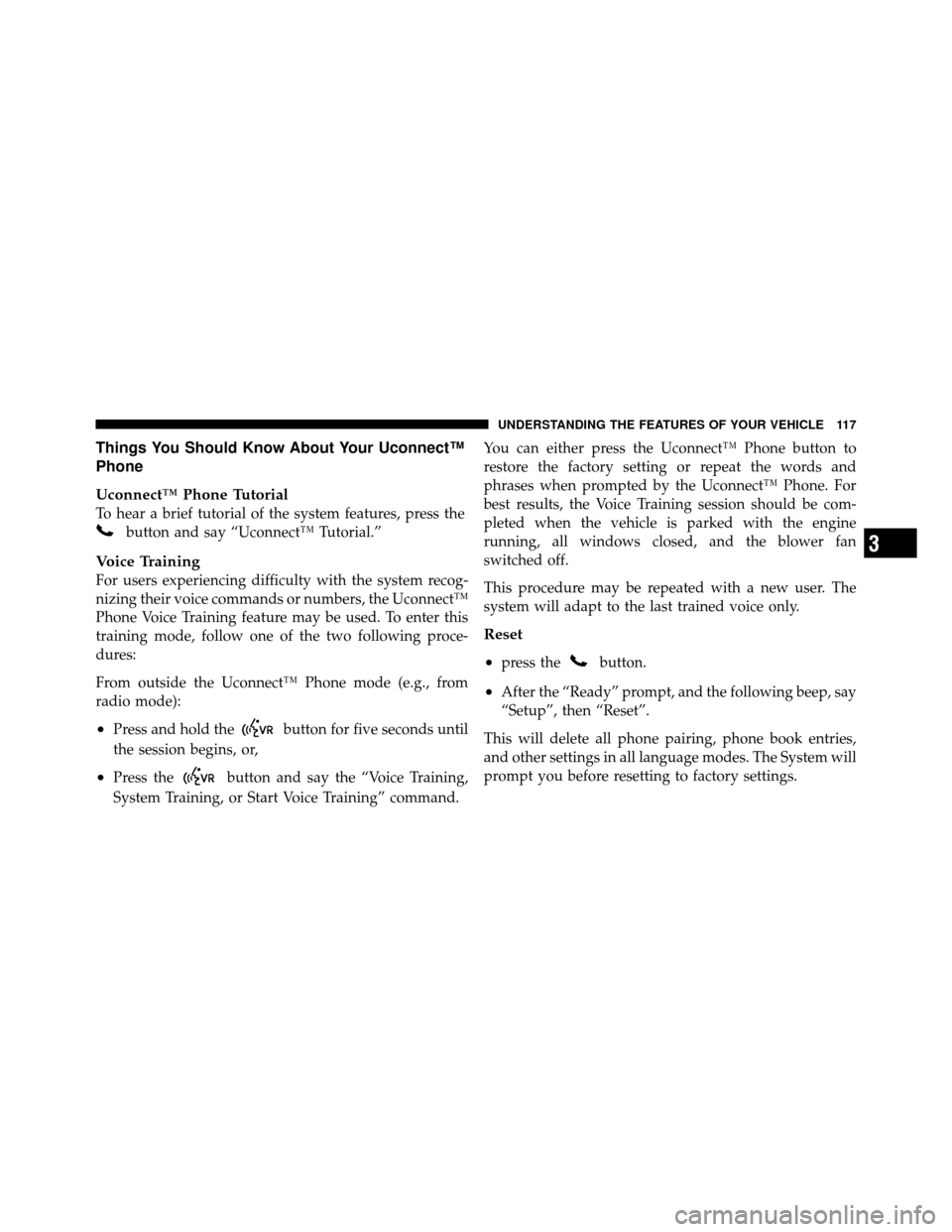 DODGE AVENGER 2011 2.G Owners Manual Things You Should Know About Your Uconnect™
Phone
Uconnect™ Phone Tutorial
To hear a brief tutorial of the system features, press the
button and say “Uconnect™ Tutorial.”
Voice Training
For 