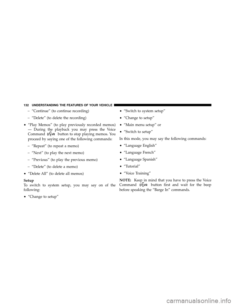 DODGE AVENGER 2011 2.G Owners Manual �“Continue” (to continue recording)
�“Delete” (to delete the recording)
•“Play Memos” (to play previously recorded memos)
— During the playback you may press the Voice
Command
button t