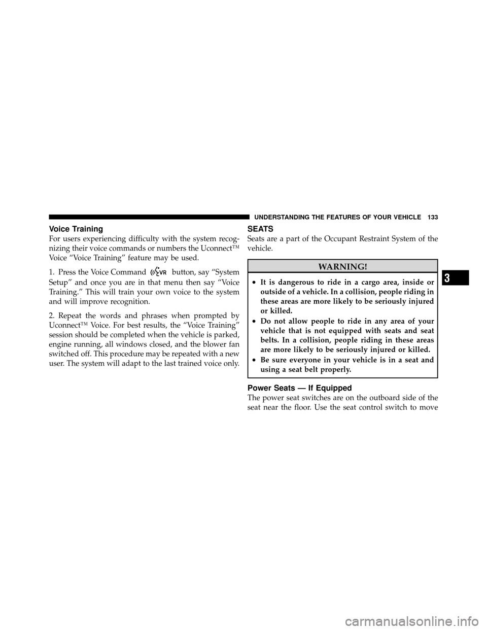 DODGE AVENGER 2011 2.G Owners Manual Voice Training
For users experiencing difficulty with the system recog-
nizing their voice commands or numbers the Uconnect™
Voice “Voice Training” feature may be used.
1. Press the Voice Comman