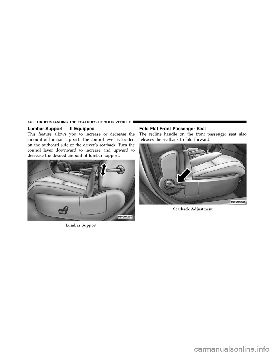 DODGE AVENGER 2011 2.G Owners Manual Lumbar Support — If Equipped
This feature allows you to increase or decrease the
amount of lumbar support. The control lever is located
on the outboard side of the driver’s seatback. Turn the
cont