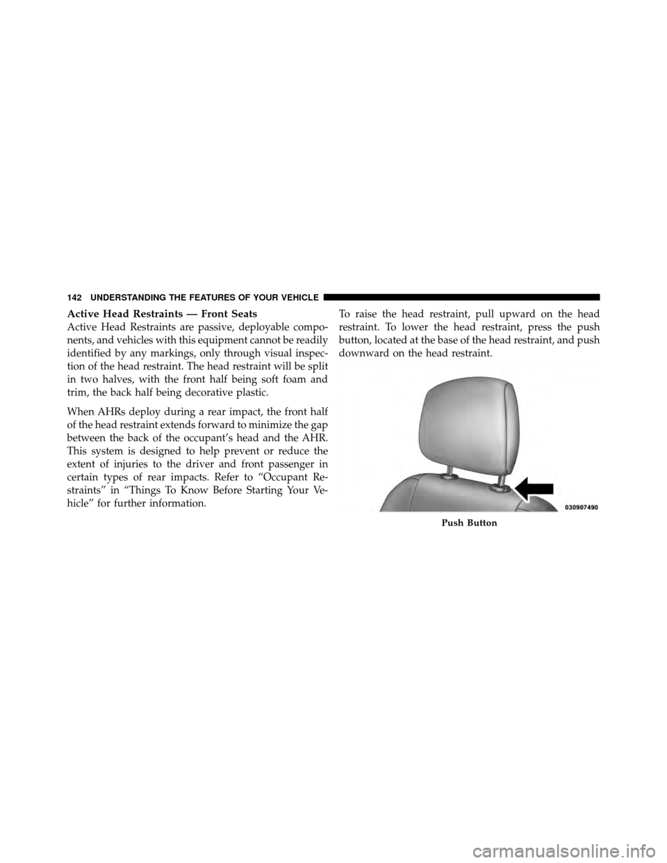 DODGE AVENGER 2011 2.G Owners Manual Active Head Restraints — Front Seats
Active Head Restraints are passive, deployable compo-
nents, and vehicles with this equipment cannot be readily
identified by any markings, only through visual i DODGE AVENGER 2011 2.G Owners Manual Active Head Restraints — Front Seats
Active Head Restraints are passive, deployable compo-
nents, and vehicles with this equipment cannot be readily
identified by any markings, only through visual i