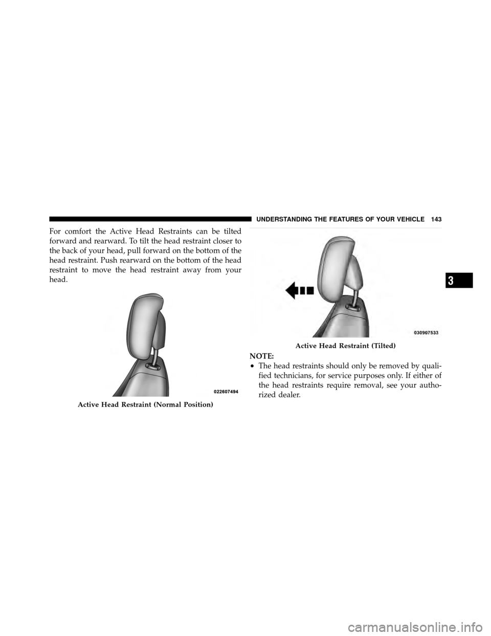 DODGE AVENGER 2011 2.G Owners Manual For comfort the Active Head Restraints can be tilted
forward and rearward. To tilt the head restraint closer to
the back of your head, pull forward on the bottom of the
head restraint. Push rearward o