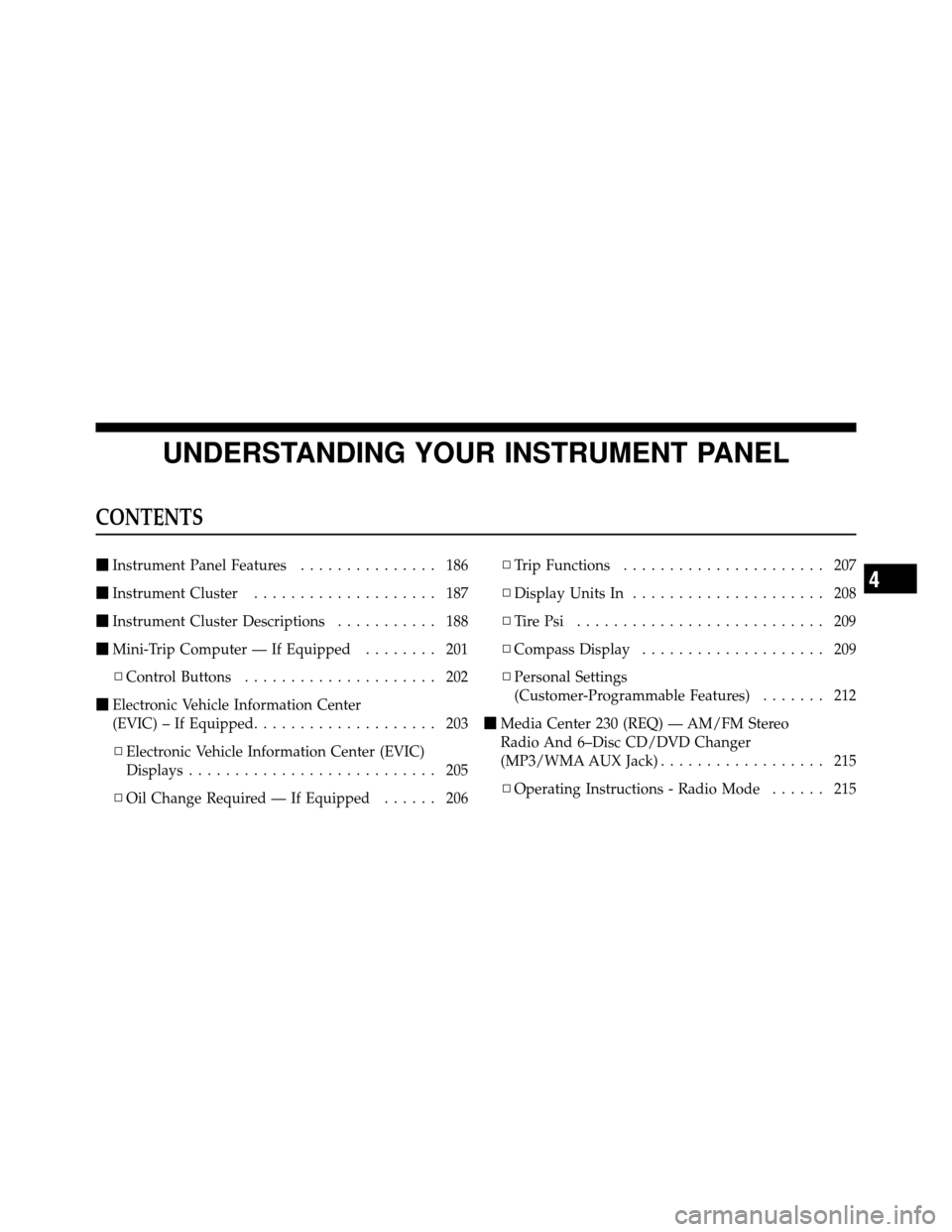 DODGE AVENGER 2011 2.G Owners Manual UNDERSTANDING YOUR INSTRUMENT PANEL
CONTENTS
Instrument Panel Features ............... 186
 Instrument Cluster .................... 187
 Instrument Cluster Descriptions ........... 188
 Mini-Trip 