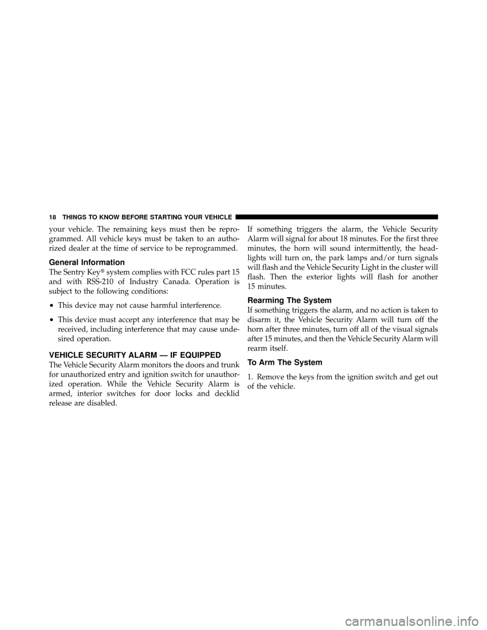 DODGE AVENGER 2011 2.G User Guide your vehicle. The remaining keys must then be repro-
grammed. All vehicle keys must be taken to an autho-
rized dealer at the time of service to be reprogrammed.
General Information
The Sentry Keysys