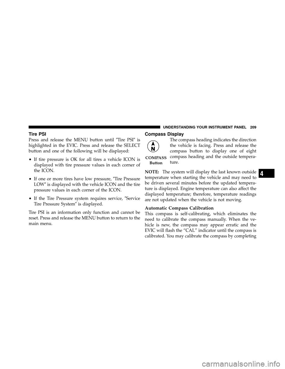 DODGE AVENGER 2011 2.G Owners Manual Tire PSI
Press and release the MENU button untilTire PSIis
highlighted in the EVIC. Press and release the SELECT
button and one of the following will be displayed:
•If tire pressure is OK for all 