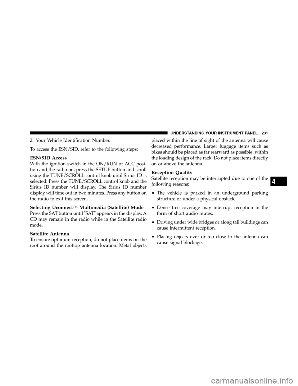 DODGE AVENGER 2011 2.G Owners Manual 2. Your Vehicle Identification Number.
To access the ESN/SID, refer to the following steps:
ESN/SID Access
With the ignition switch in the ON/RUN or ACC posi-
tion and the radio on, press the SETUP bu