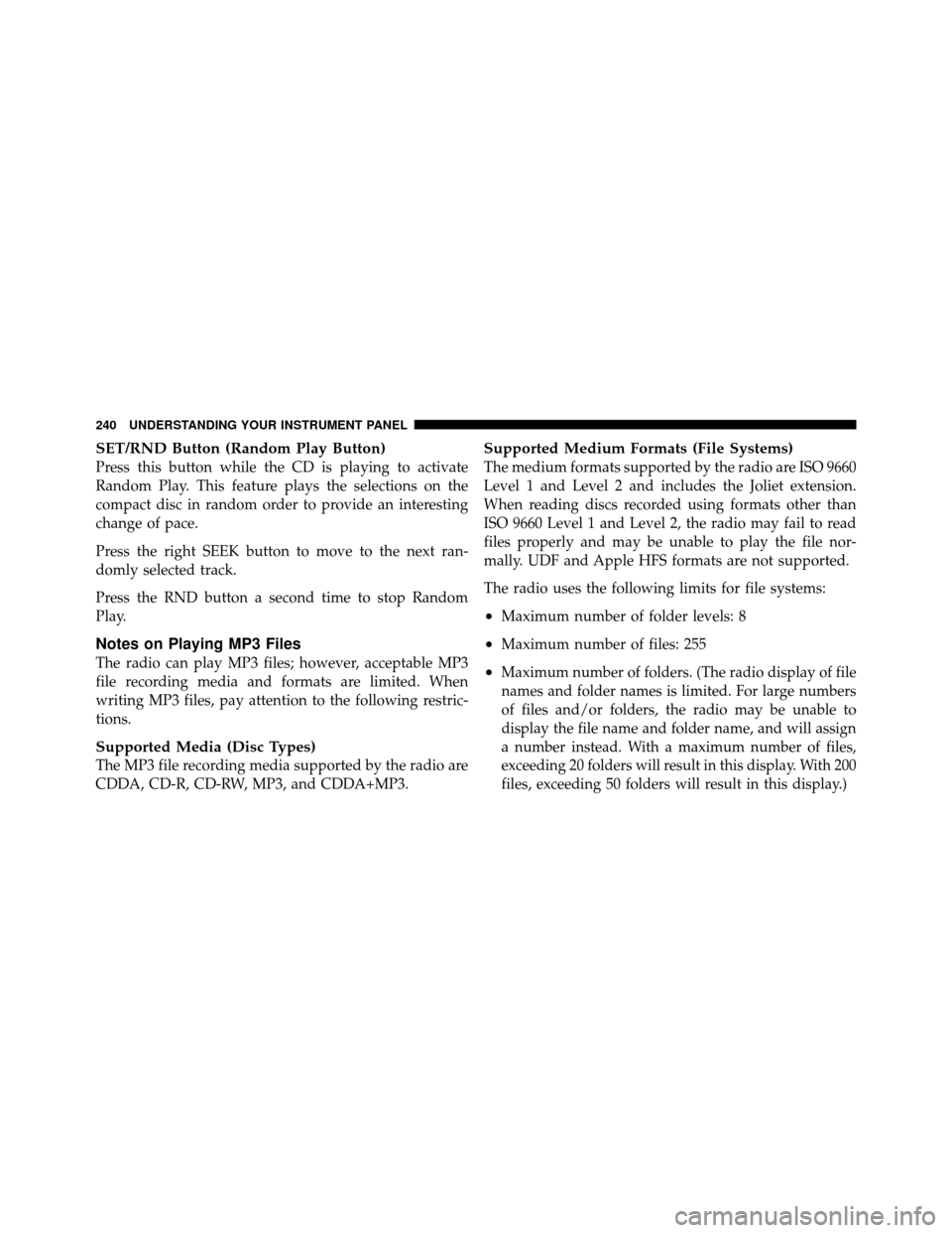DODGE AVENGER 2011 2.G Owners Manual SET/RND Button (Random Play Button)
Press this button while the CD is playing to activate
Random Play. This feature plays the selections on the
compact disc in random order to provide an interesting
c