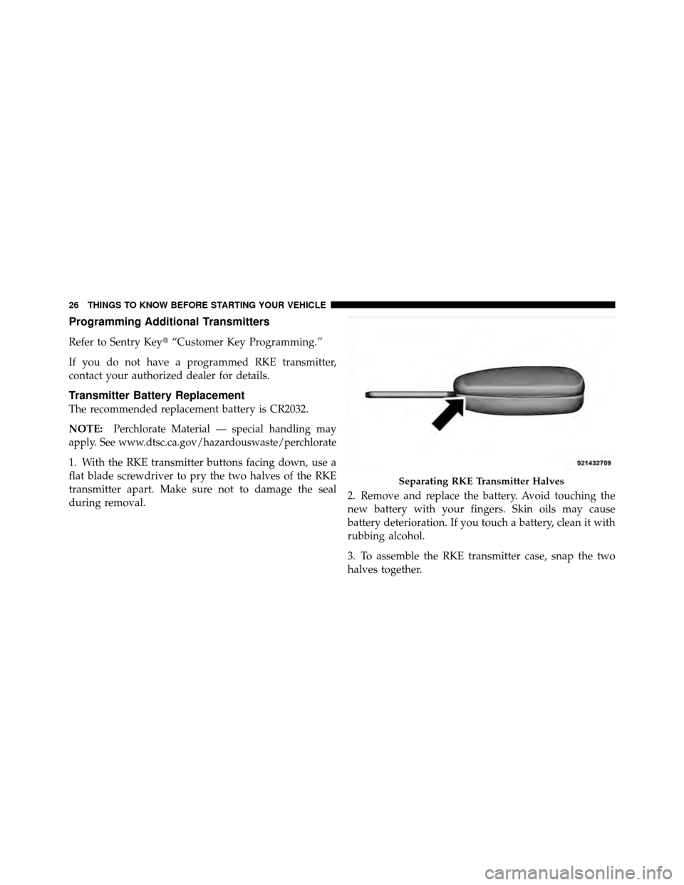 DODGE AVENGER 2011 2.G Owners Manual Programming Additional Transmitters
Refer to Sentry Key“Customer Key Programming.”
If you do not have a programmed RKE transmitter,
contact your authorized dealer for details.
Transmitter Battery