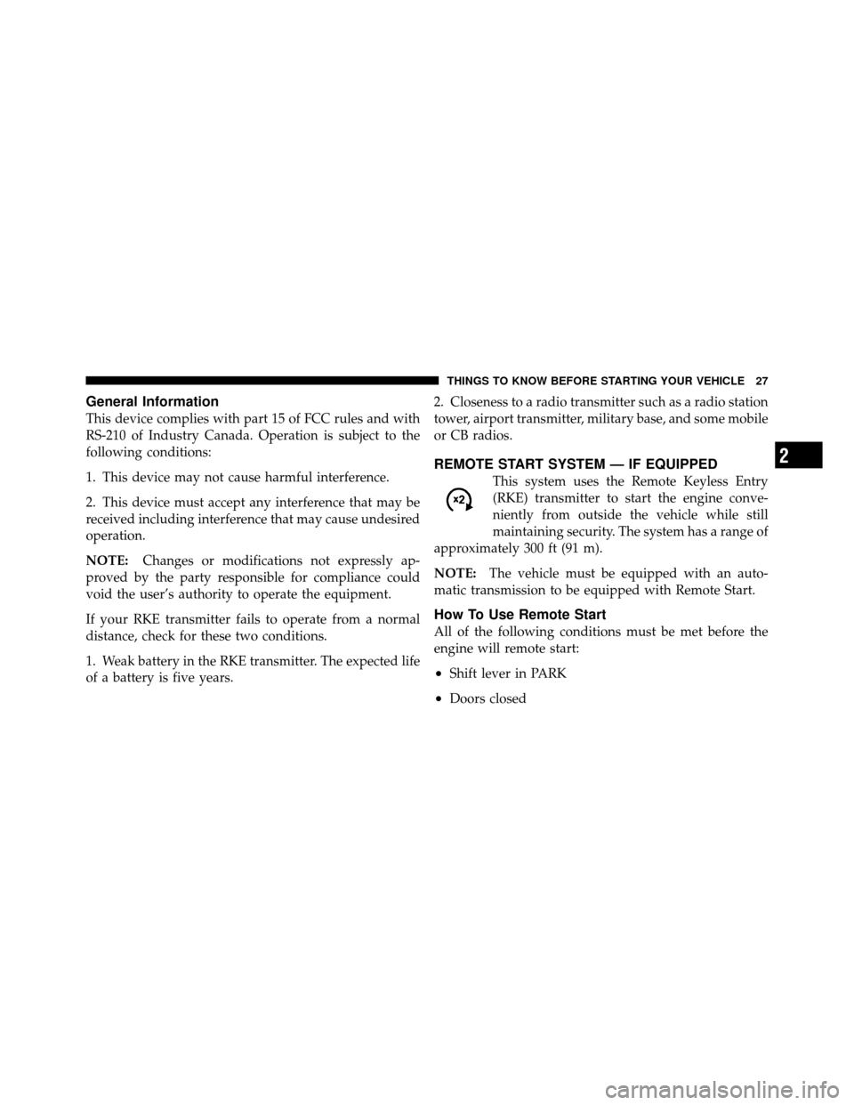 DODGE AVENGER 2011 2.G Owners Manual General Information
This device complies with part 15 of FCC rules and with
RS-210 of Industry Canada. Operation is subject to the
following conditions:
1. This device may not cause harmful interferen