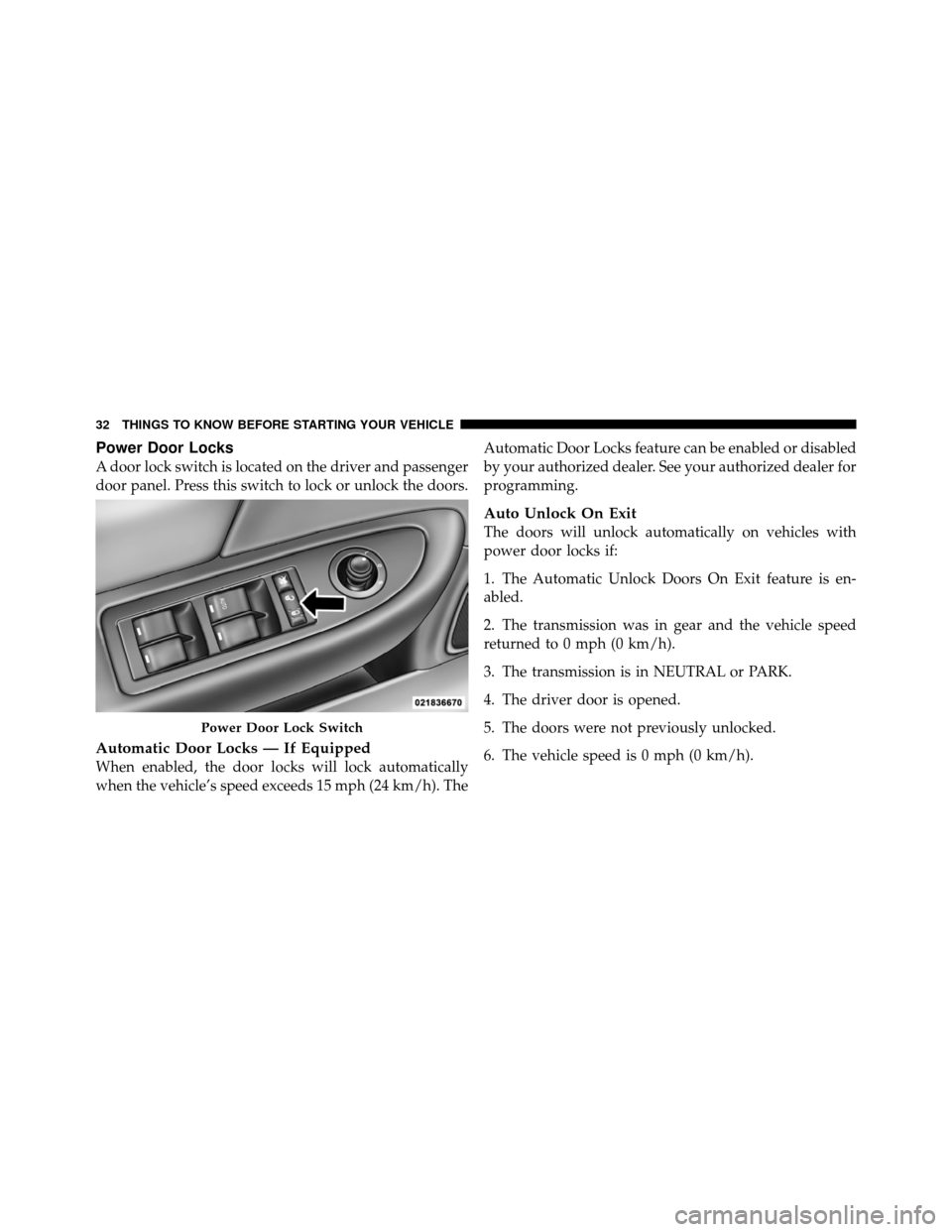 DODGE AVENGER 2011 2.G Owners Guide Power Door Locks
A door lock switch is located on the driver and passenger
door panel. Press this switch to lock or unlock the doors.
Automatic Door Locks — If Equipped
When enabled, the door locks 