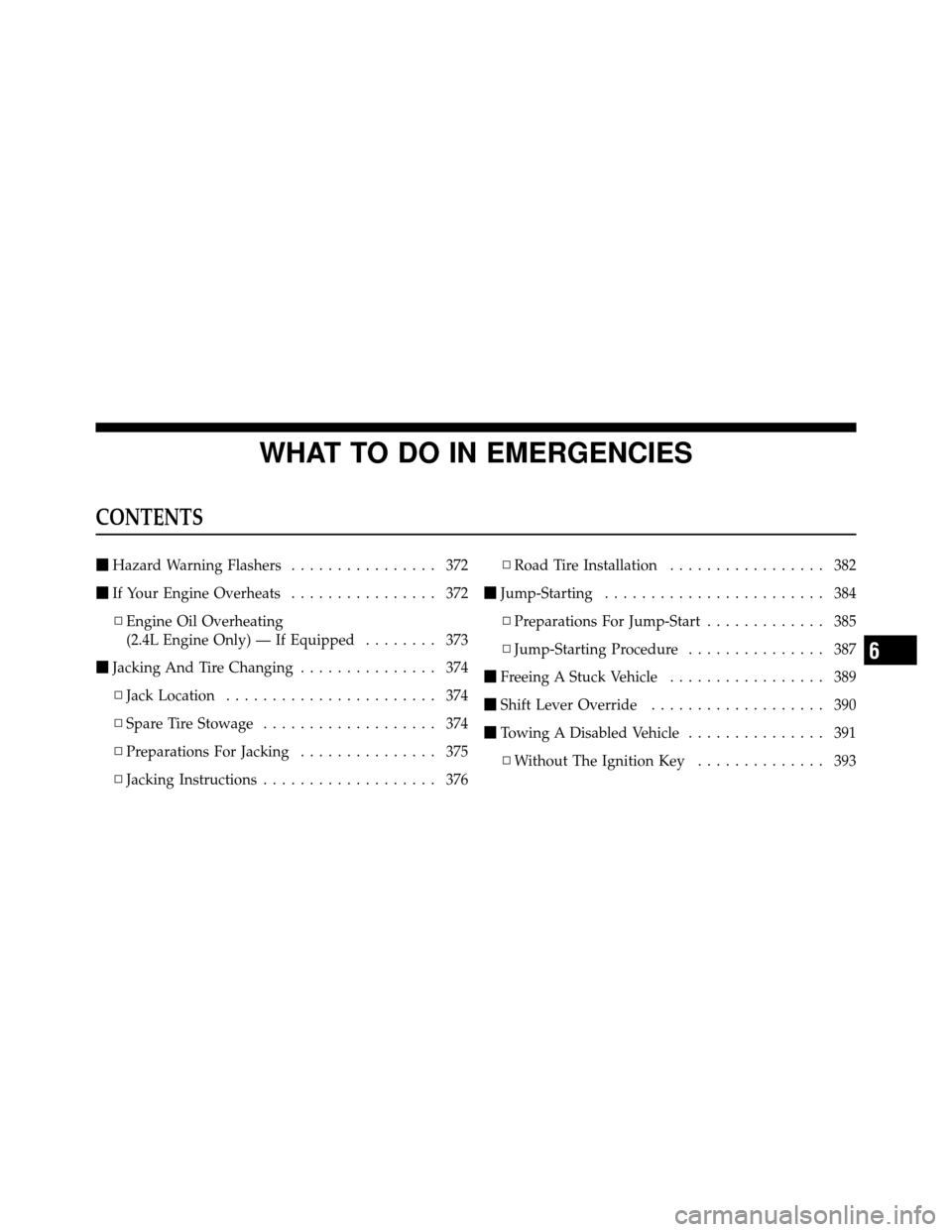 DODGE AVENGER 2011 2.G Owners Manual WHAT TO DO IN EMERGENCIES
CONTENTS
Hazard Warning Flashers ................ 372
 If Your Engine Overheats ................ 372
▫ Engine Oil Overheating
(2.4L Engine Only) — If Equipped ........ 