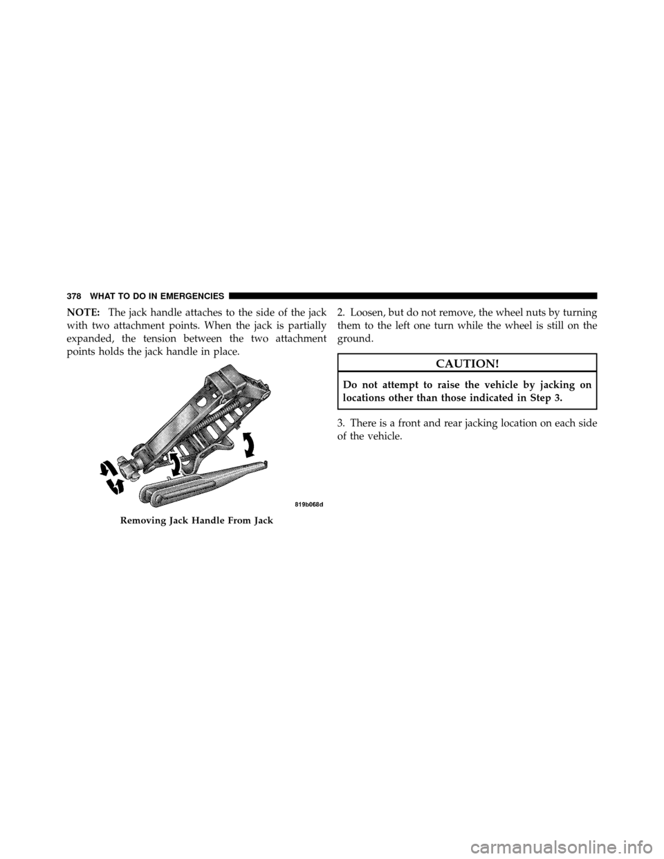 DODGE AVENGER 2011 2.G Owners Manual NOTE:The jack handle attaches to the side of the jack
with two attachment points. When the jack is partially
expanded, the tension between the two attachment
points holds the jack handle in place. 2. 