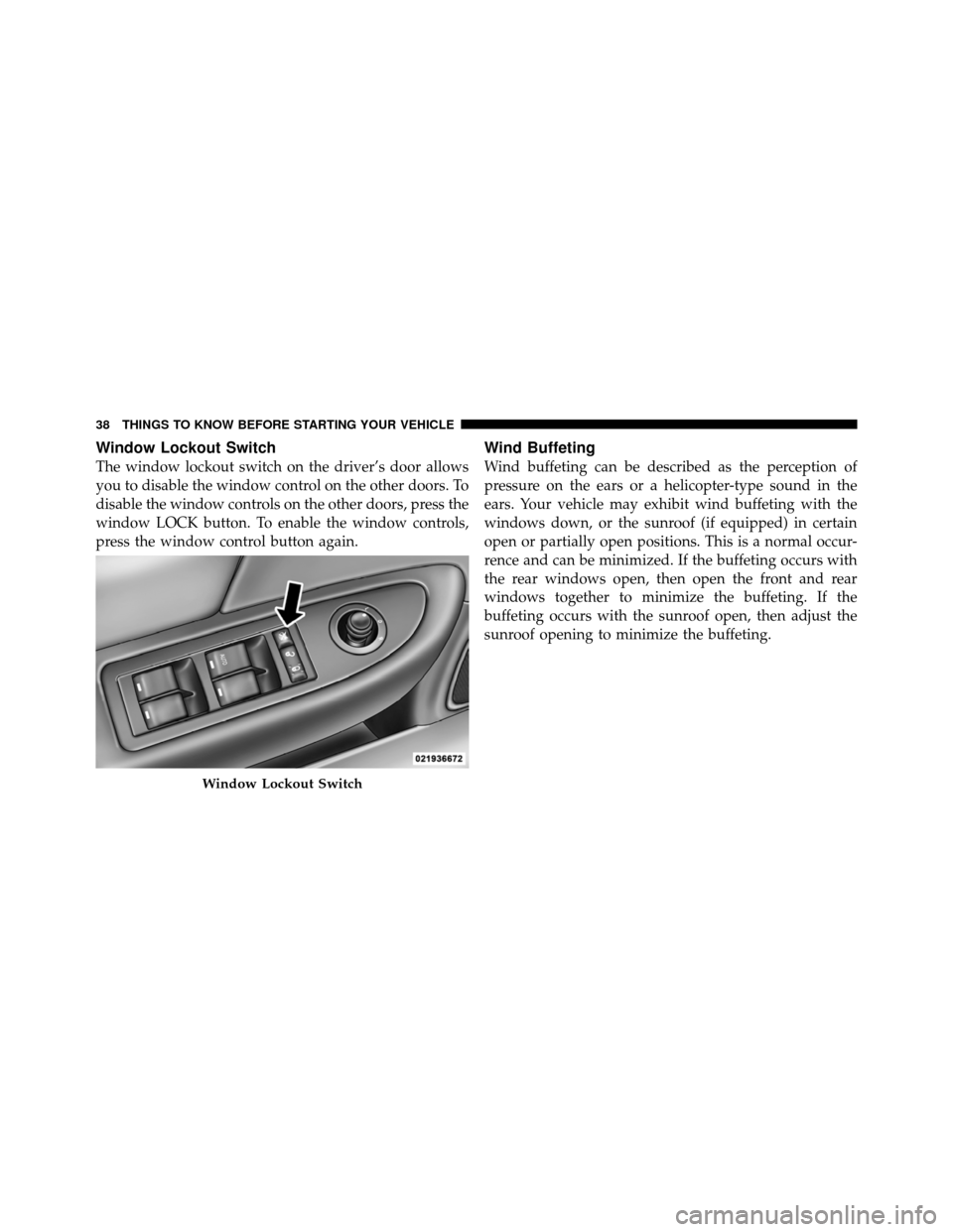 DODGE AVENGER 2011 2.G Owners Guide Window Lockout Switch
The window lockout switch on the driver’s door allows
you to disable the window control on the other doors. To
disable the window controls on the other doors, press the
window DODGE AVENGER 2011 2.G Owners Guide Window Lockout Switch
The window lockout switch on the driver’s door allows
you to disable the window control on the other doors. To
disable the window controls on the other doors, press the
window