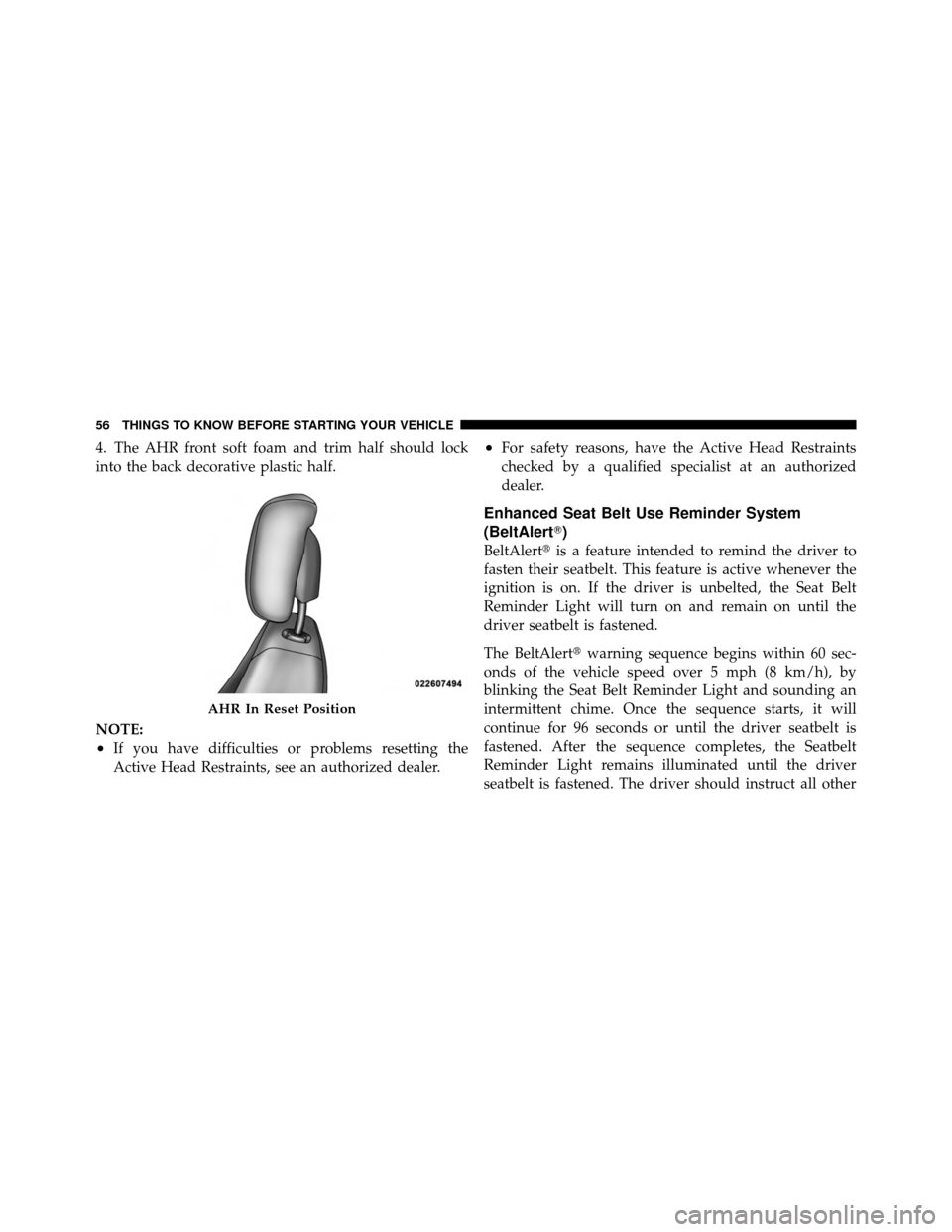 DODGE AVENGER 2011 2.G Workshop Manual 4. The AHR front soft foam and trim half should lock
into the back decorative plastic half.
NOTE:
•If you have difficulties or problems resetting the
Active Head Restraints, see an authorized dealer