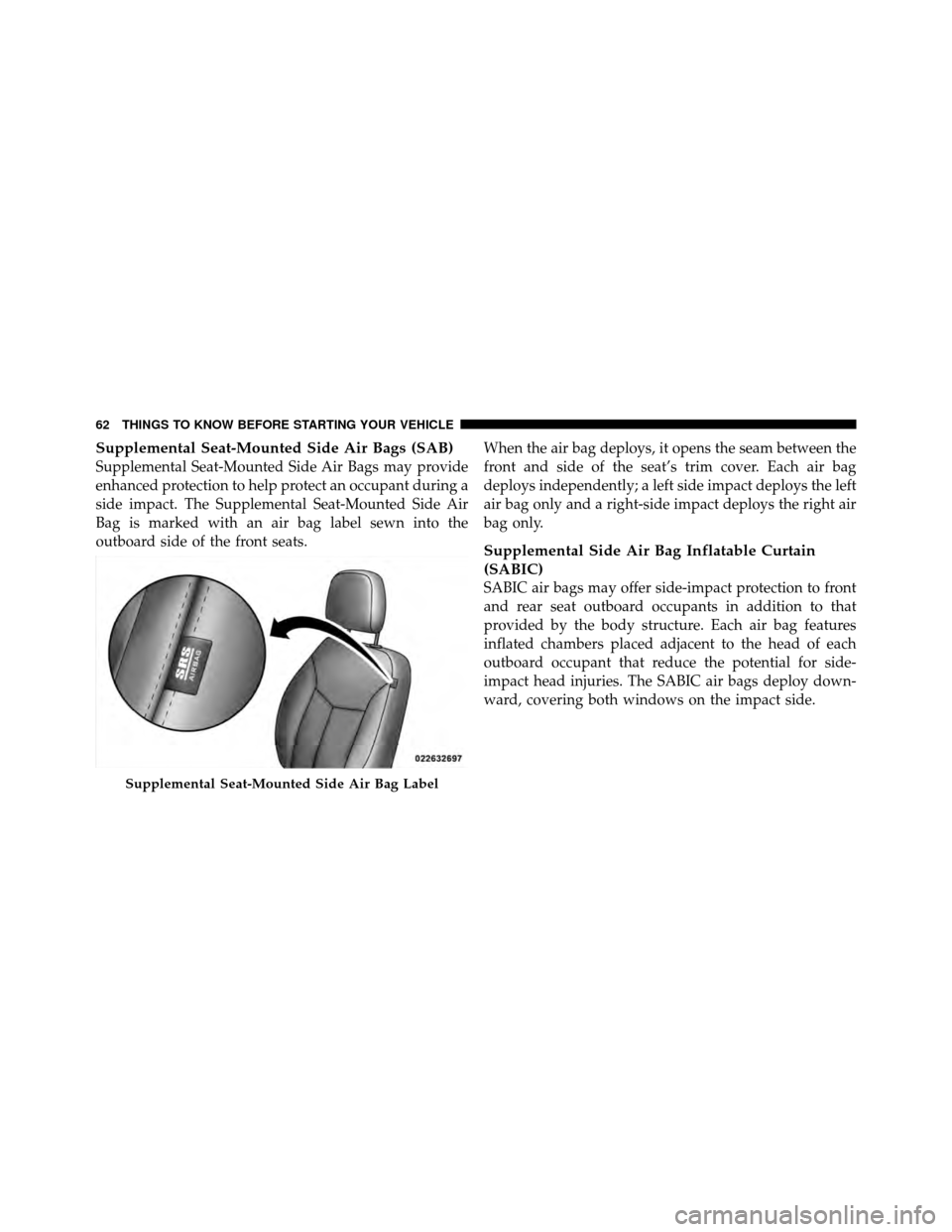 DODGE AVENGER 2011 2.G Repair Manual Supplemental Seat-Mounted Side Air Bags (SAB)
Supplemental Seat-Mounted Side Air Bags may provide
enhanced protection to help protect an occupant during a
side impact. The Supplemental Seat-Mounted Si