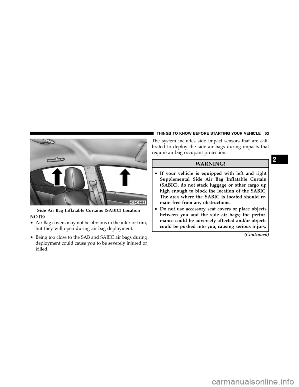 DODGE AVENGER 2011 2.G Repair Manual NOTE:
•Air Bag covers may not be obvious in the interior trim,
but they will open during air bag deployment.
•Being too close to the SAB and SABIC air bags during
deployment could cause you to be DODGE AVENGER 2011 2.G Repair Manual NOTE:
•Air Bag covers may not be obvious in the interior trim,
but they will open during air bag deployment.
•Being too close to the SAB and SABIC air bags during
deployment could cause you to be