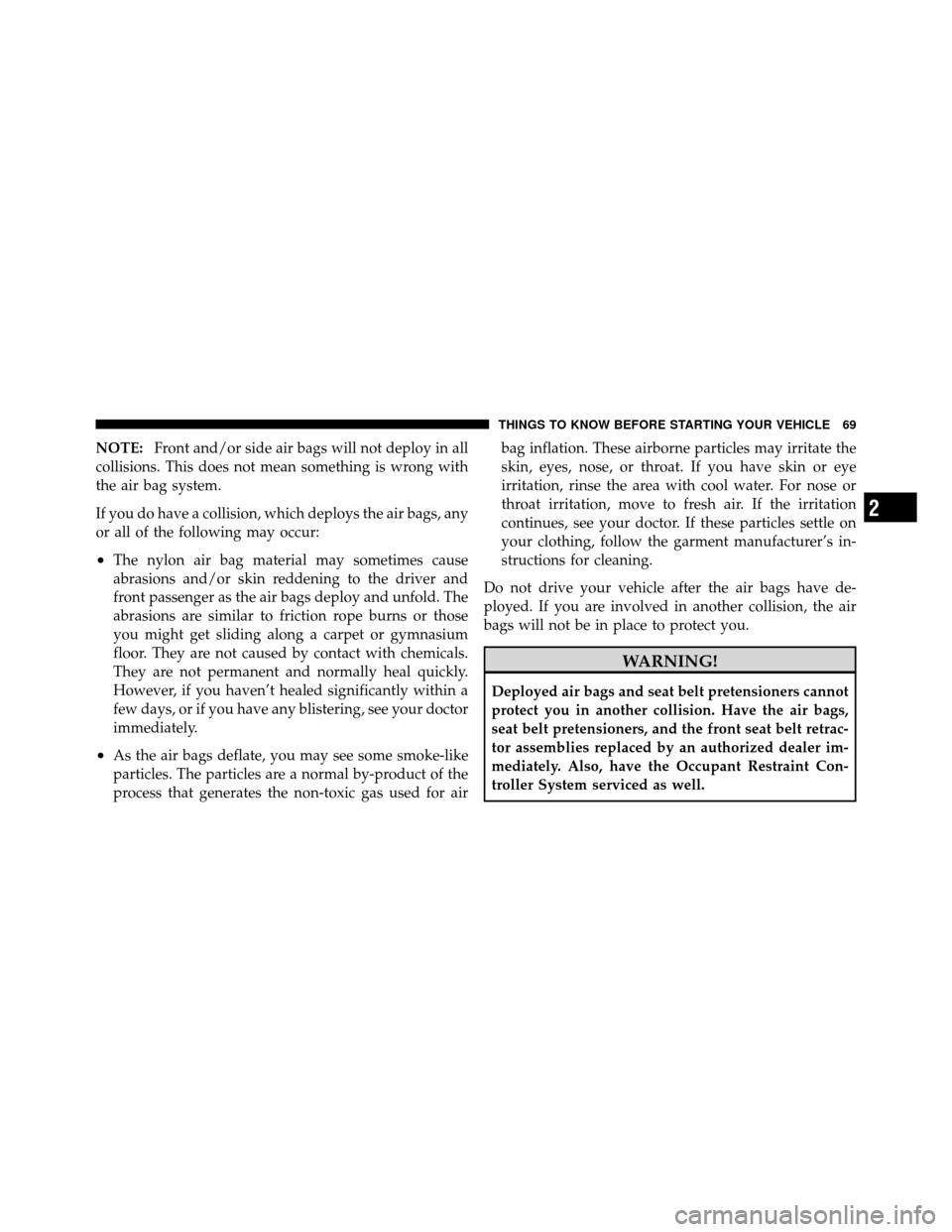 DODGE AVENGER 2011 2.G Manual PDF NOTE:Front and/or side air bags will not deploy in all
collisions. This does not mean something is wrong with
the air bag system.
If you do have a collision, which deploys the air bags, any
or all of DODGE AVENGER 2011 2.G Manual PDF NOTE:Front and/or side air bags will not deploy in all
collisions. This does not mean something is wrong with
the air bag system.
If you do have a collision, which deploys the air bags, any
or all of