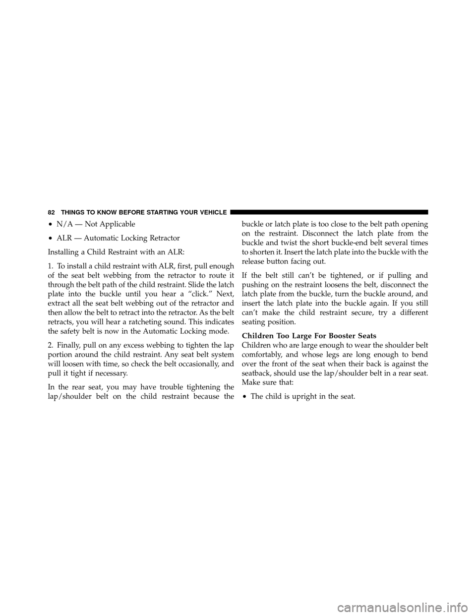 DODGE AVENGER 2011 2.G Manual Online •N/A — Not Applicable
•ALR — Automatic Locking Retractor
Installing a Child Restraint with an ALR:
1. To install a child restraint with ALR, first, pull enough
of the seat belt webbing from th DODGE AVENGER 2011 2.G Manual Online •N/A — Not Applicable
•ALR — Automatic Locking Retractor
Installing a Child Restraint with an ALR:
1. To install a child restraint with ALR, first, pull enough
of the seat belt webbing from th