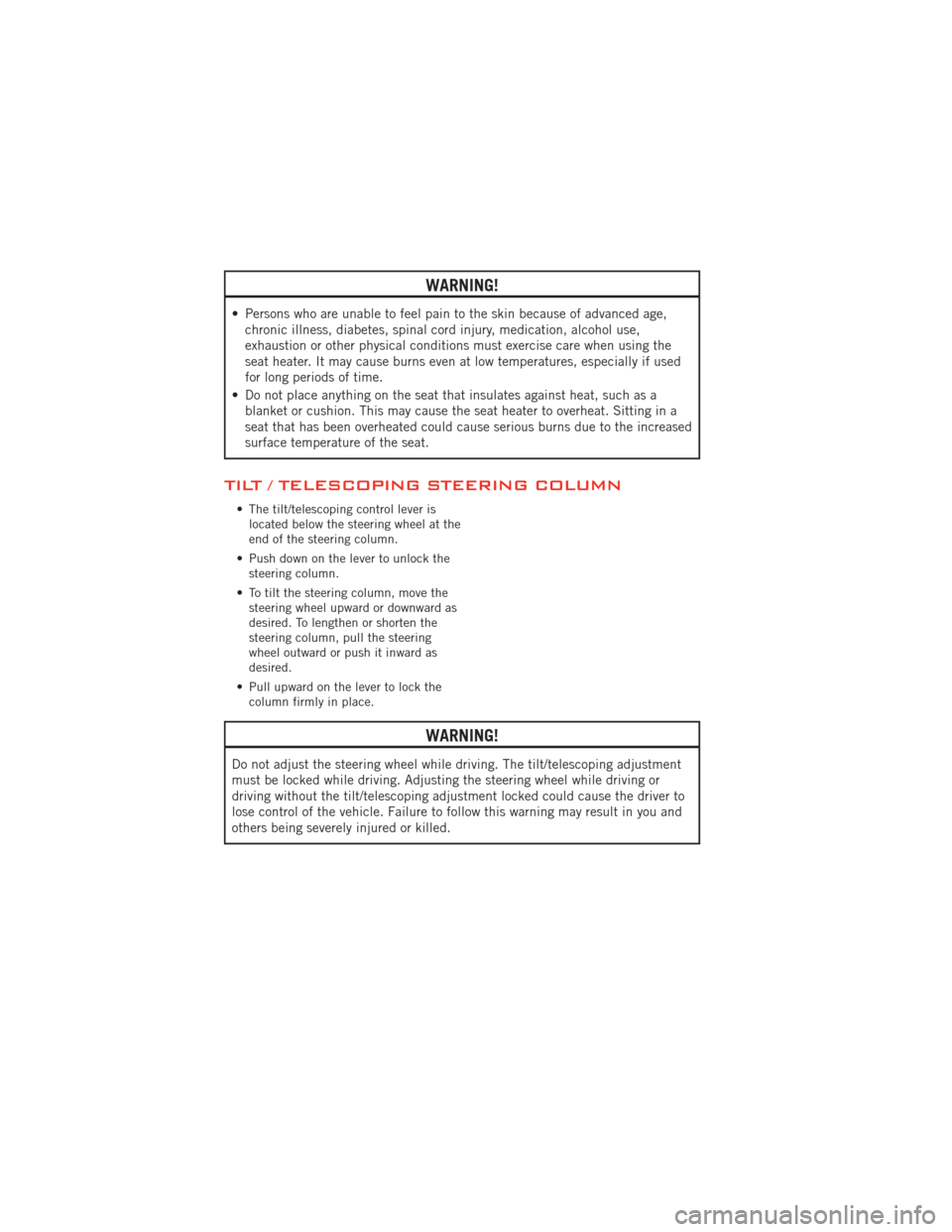 DODGE AVENGER 2012 2.G User Guide WARNING!
• Persons who are unable to feel pain to the skin because of advanced age,chronic illness, diabetes, spinal cord injury, medication, alcohol use,
exhaustion or other physical conditions mus