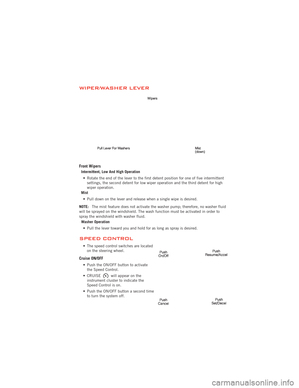 DODGE AVENGER 2012 2.G Owners Manual WIPER/WASHER LEVER
Front Wipers
Intermittent, Low And High Operation• Rotate the end of the lever to the first detent position for one of five intermittent settings, the second detent for low wiper 