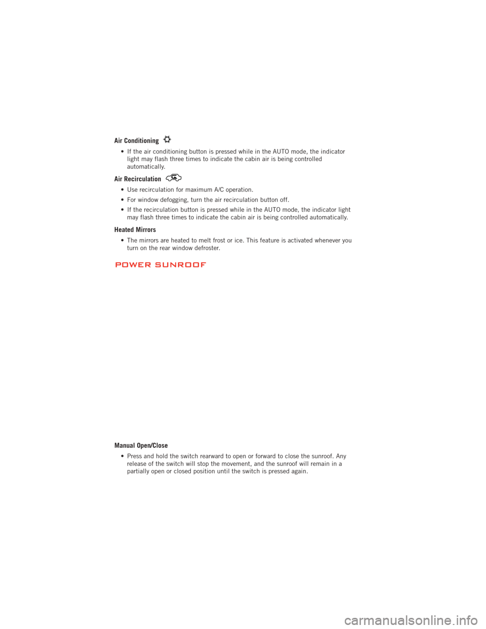 DODGE AVENGER 2012 2.G User Guide Air Conditioning
• If the air conditioning button is pressed while in the AUTO mode, the indicatorlight may flash three times to indicate the cabin air is being controlled
automatically.
Air Recircu