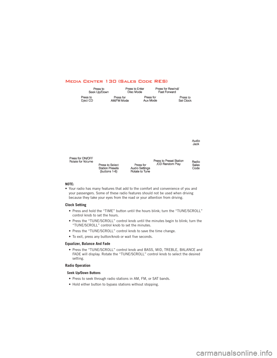 DODGE AVENGER 2012 2.G Owners Manual Media Center 130 (Sales Code RES)
NOTE:
• Your radio has many features that add to the comfort and convenience of you andyour passengers. Some of these radio features should not be used when driving
