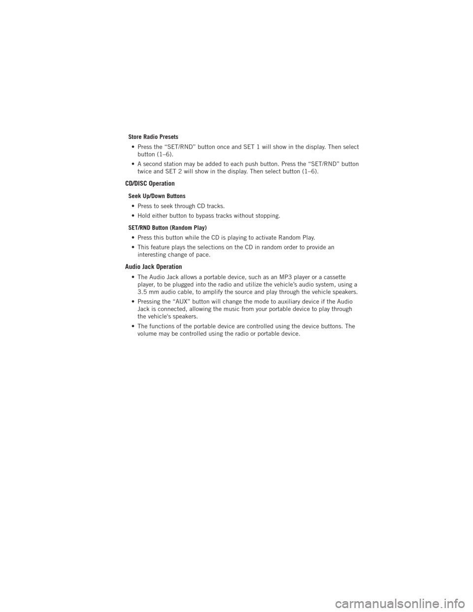 DODGE AVENGER 2012 2.G Owners Manual Store Radio Presets• Press the “SET/RND” button once and SET 1 will show in the display. Then select button (1–6).
• A second station may be added to each push button. Press the “SET/RND�