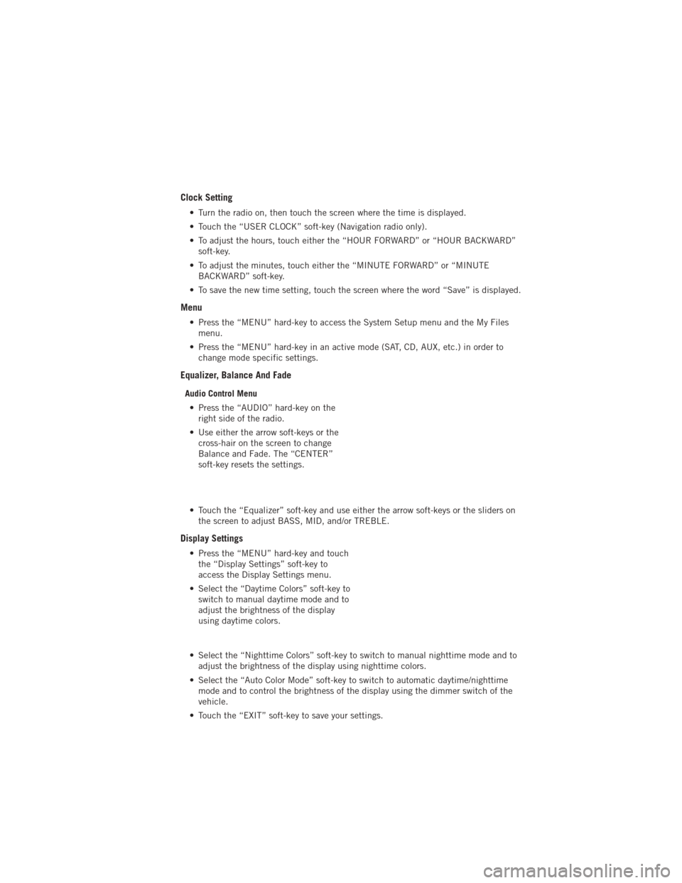 DODGE AVENGER 2012 2.G Owners Guide Clock Setting
• Turn the radio on, then touch the screen where the time is displayed.
• Touch the “USER CLOCK” soft-key (Navigation radio only).
• To adjust the hours, touch either the “HO