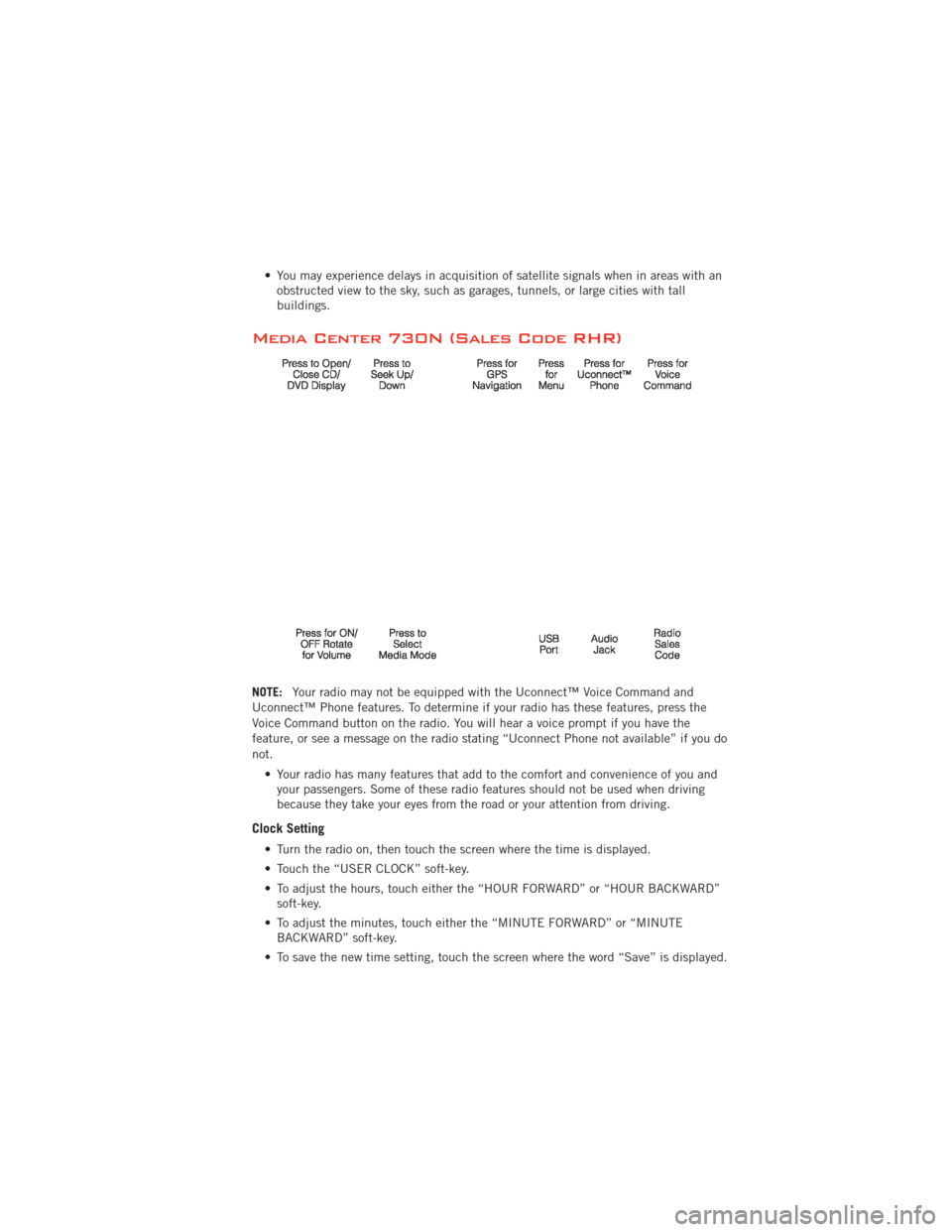 DODGE AVENGER 2012 2.G User Guide • You may experience delays in acquisition of satellite signals when in areas with anobstructed view to the sky, such as garages, tunnels, or large cities with tall
buildings.
Media Center 730N (Sal