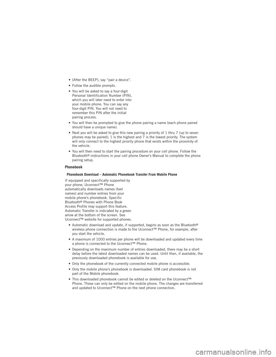 DODGE AVENGER 2012 2.G Workshop Manual • (After the BEEP), say “pair a device”.
• Follow the audible prompts.
• You will be asked to say a four-digitPersonal Identification Number (PIN),
which you will later need to enter into
yo