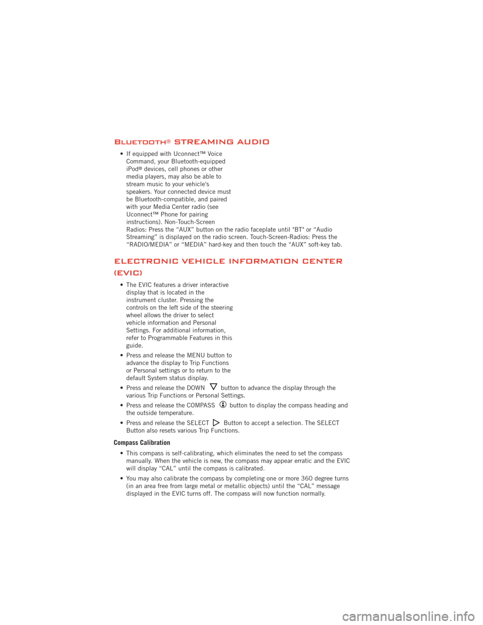 DODGE AVENGER 2012 2.G Workshop Manual Bluetooth®STREAMING AUDIO
• If equipped with Uconnect™ VoiceCommand, your Bluetooth-equipped
iPod
®devices, cell phones or other
media players, may also be able to
stream music to your vehicles