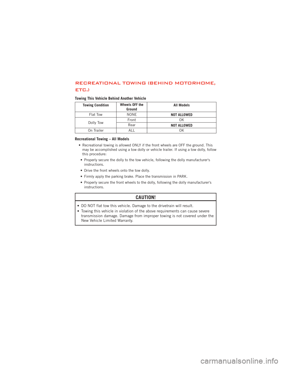 DODGE AVENGER 2012 2.G Repair Manual RECREATIONAL TOWING (BEHIND MOTORHOME,
ETC.)
Towing This Vehicle Behind Another Vehicle
Towing ConditionWheels OFF the
Ground All Models
Flat Tow NONE
NOT ALLOWED
Dolly Tow Front
OK
Rear NOT ALLOWED
O