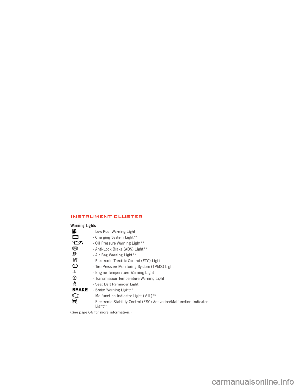 DODGE AVENGER 2012 2.G User Guide INSTRUMENT CLUSTER
Warning Lights
- Low Fuel Warning Light
- Charging System Light**
- Oil Pressure Warning Light**
- Anti-Lock Brake (ABS) Light**
- Air Bag Warning Light**
- Electronic Throttle Cont