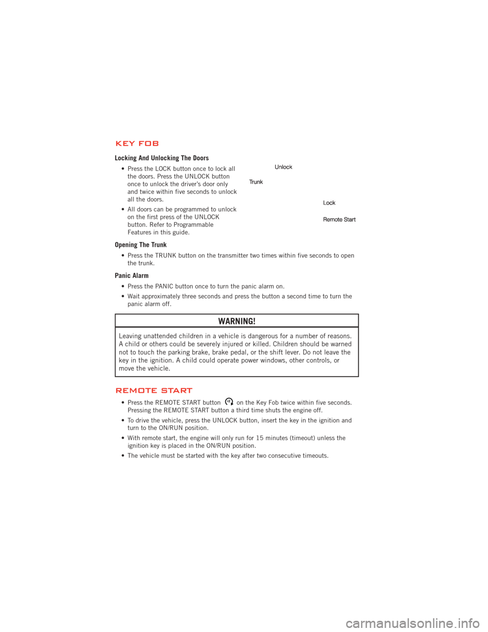 DODGE AVENGER 2012 2.G User Guide KEY FOB
Locking And Unlocking The Doors
• Press the LOCK button once to lock allthe doors. Press the UNLOCK button
once to unlock the driver’s door only
and twice within five seconds to unlock
all