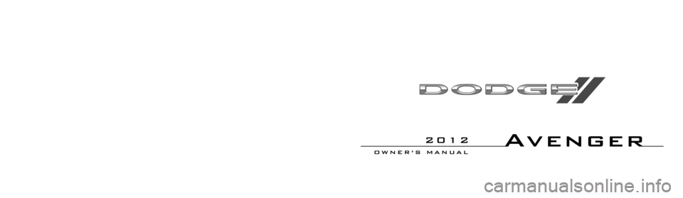 DODGE AVENGER 2012 2.G Owners Manual Av e n g e r
Chrysler Group LLC
O W N E R ’ S   M A N U A L
2 0 1 2
2 0 1 2   Av e n g e r
12D41-126-AAFirst EditionPrinted in \f.S.A.
905541-Avenger-OM cover.indd   13/28/11   5:17 PM 