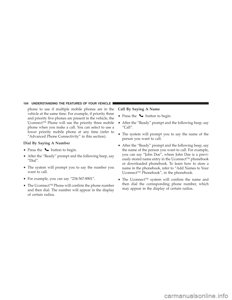 DODGE AVENGER 2012 2.G Owners Manual phone to use if multiple mobile phones are in the
vehicle at the same time. For example, if priority three
and priority five phones are present in the vehicle, the
Uconnect™ Phone will use the prior