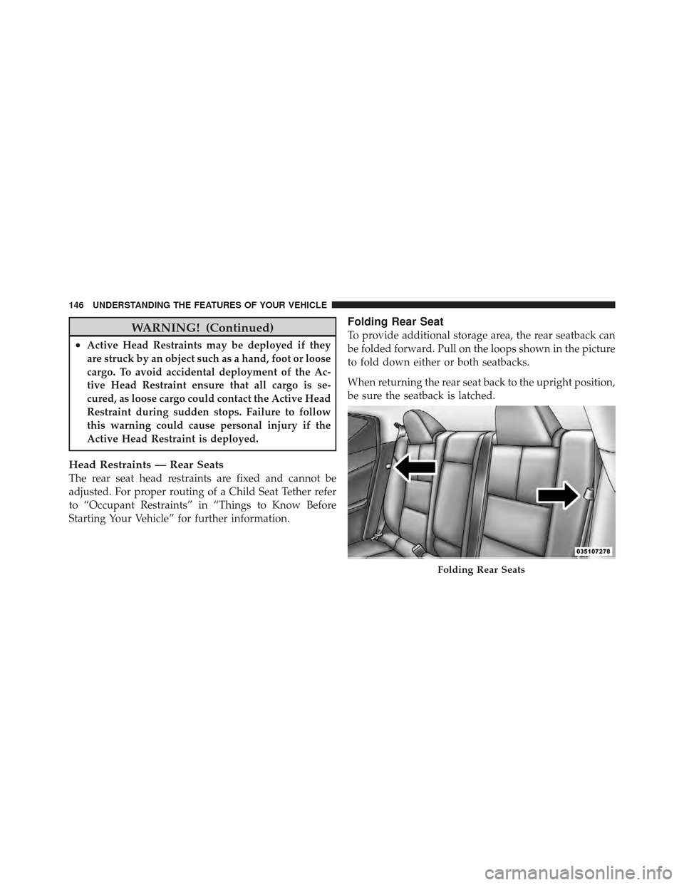 DODGE AVENGER 2012 2.G Owners Manual WARNING! (Continued)
•Active Head Restraints may be deployed if they
are struck by an object such as a hand, foot or loose
cargo. To avoid accidental deployment of the Ac-
tive Head Restraint ensure