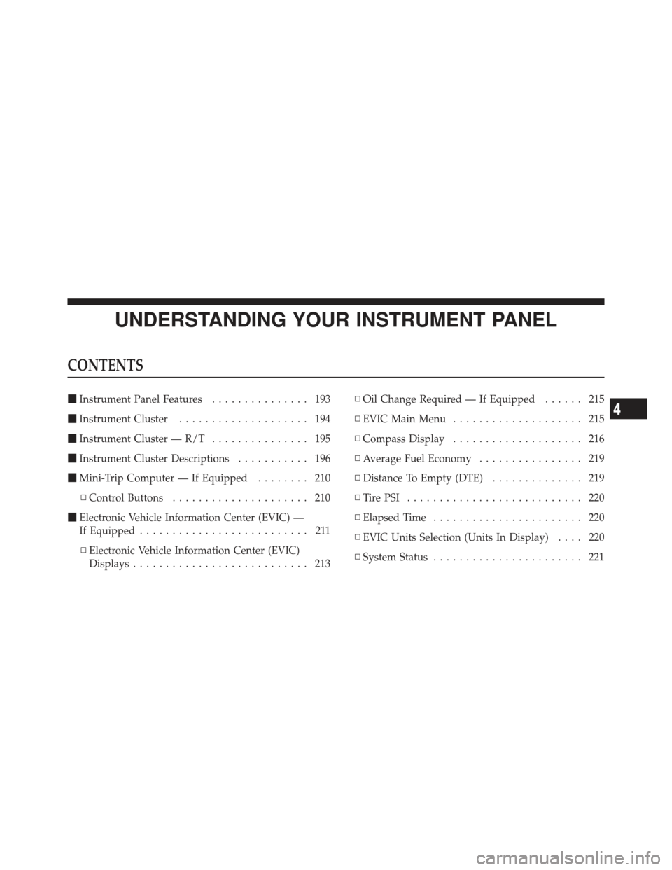 DODGE AVENGER 2012 2.G Owners Manual UNDERSTANDING YOUR INSTRUMENT PANEL
CONTENTS
Instrument Panel Features ............... 193
 Instrument Cluster .................... 194
 Instrument Cluster — R/T ............... 195
 Instrument 